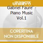 Gabriel Faure' - Piano Music Vol.1 cd musicale di Faure/Grant Johannesen