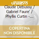 Claude Debussy / Gabriel Faure' / Phyllis Curtin - Songs cd musicale di Claude Debussy / Gabriel Faure' / Phyllis Curtin