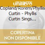 Copland/Rorem/Phyllis Curtin - Phyllis Curtin Sings Copland And Rorem cd musicale di Copland/Rorem/Phyllis Curtin