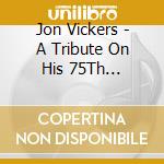 Jon Vickers - A Tribute On His 75Th Birthday (2 Cd) / Various cd musicale di Various/Jon Vickers