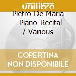 Pietro De Maria - Piano Recital / Various cd musicale di Various/Pietro De Maria
