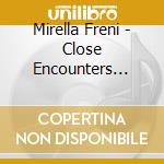 Mirella Freni - Close Encounters With Great Singers / Various cd musicale di Mirella Freni
