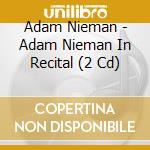 Adam Nieman - Adam Nieman In Recital (2 Cd) cd musicale di Adam Nieman