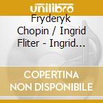 Fryderyk Chopin / Ingrid Fliter - Ingrid Fliter Plays Fryderyk Chopin cd musicale di Fryderyk Chopin / Ingrid Fliter