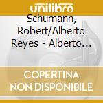 Schumann, Robert/Alberto Reyes - Alberto Reyes Plays Schumann