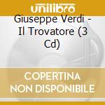 Giuseppe Verdi - Il Trovatore (3 Cd) cd musicale di Verdi