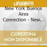 New York Buenos Aires Connection - New Tango cd musicale di New York Buenos Aires Connection