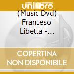 (Music Dvd) Franceso Libetta - Libetta In Lecce The Art Of The Virtuoso cd musicale