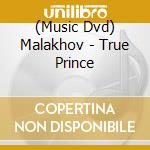 (Music Dvd) Malakhov - True Prince cd musicale