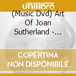 (Music Dvd) Art Of Joan Sutherland - Operatic Scenes and Recital (The) cd musicale