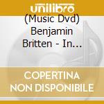 (Music Dvd) Benjamin Britten - In Rehearsal & Performance: Nocturne Op.60 cd musicale