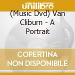 (Music Dvd) Van Cliburn - A Portrait cd musicale