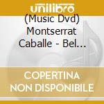 (Music Dvd) Montserrat Caballe - Bel Canto cd musicale