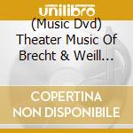 (Music Dvd) Theater Music Of Brecht & Weill (1958/1972) cd musicale