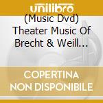 (Music Dvd) Theater Music Of Brecht & Weill (1958/1972) cd