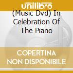 (Music Dvd) In Celebration Of The Piano cd musicale