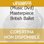 (Music Dvd) Masterpiece British Ballet cd musicale