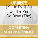 (Music Dvd) Art Of The Pas De Deux (The) cd musicale