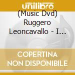 (Music Dvd) Ruggero Leoncavallo - I Pagliacci cd musicale