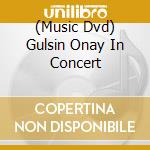 (Music Dvd) Gulsin Onay In Concert cd musicale