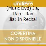 (Music Dvd) Jia, Ran - Ran Jia: In Recital cd musicale