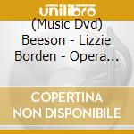 (Music Dvd) Beeson - Lizzie Borden - Opera In Three Acts cd musicale