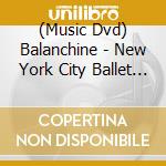 (Music Dvd) Balanchine - New York City Ballet In Montreal Vol. 2 cd
