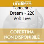 Tangerine Dream - 220 Volt Live cd musicale di Tangerine Dream