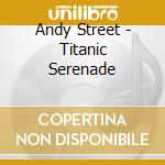 Andy Street - Titanic Serenade cd musicale di Andy Street