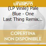 (LP Vinile) Pale Blue - One Last Thing Remix Ep vinile