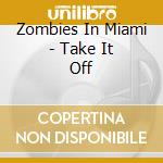 Zombies In Miami - Take It Off cd
