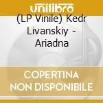 (LP Vinile) Kedr Livanskiy - Ariadna vinile