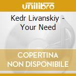 Kedr Livanskiy - Your Need cd musicale di Kedr Livanskiy