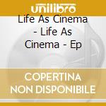 Life As Cinema - Life As Cinema - Ep cd