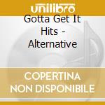 Gotta Get It Hits - Alternative cd