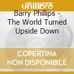 Barry Phillips - The World Turned Upside Down cd musicale di Barry Phillips