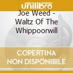 Joe Weed - Waltz Of The Whippoorwill cd
