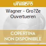 Wagner - Gro?Ze Ouvertueren cd musicale di Wagner