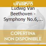 Ludwig Van Beethoven - Symphony No.6, Overtures cd musicale di Ludwig Van Beethoven