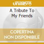 A Tribute To My Friends cd