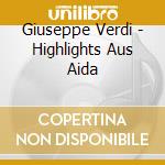 Giuseppe Verdi - Highlights Aus Aida cd