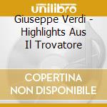 Giuseppe Verdi - Highlights Aus Il Trovatore cd musicale di Giuseppe Verdi