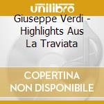 Giuseppe Verdi - Highlights Aus La Traviata cd musicale di Giuseppe Verdi