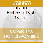 Johannes Brahms / Pyotr Ilyich Tchaikovsky - Pyotr Ilyich Tchaikovsky cd musicale di Johannes Brahms