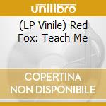 (LP Vinile) Red Fox: Teach Me vinile