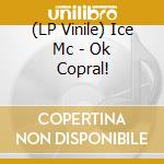 (LP Vinile) Ice Mc - Ok Copral! lp vinile di Ice Mc