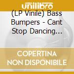 (LP Vinile) Bass Bumpers - Cant Stop Dancing (Remix) lp vinile di Bass Bumpers