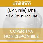 (LP Vinile) Dna - La Serenissima vinile