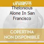 Thelonious Alone In San Francisco cd musicale di MONK THELONIOUS
