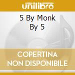 5 By Monk By 5 cd musicale di MONK THELONIOUS